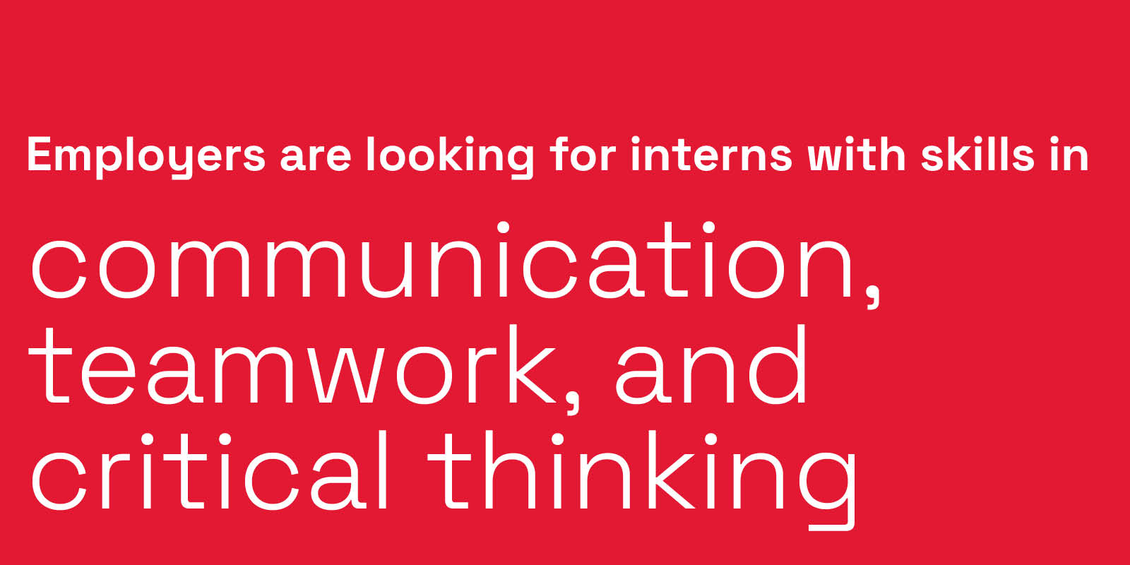 Employers are looking for interns with communication, teamwork, and critical thinking skills 